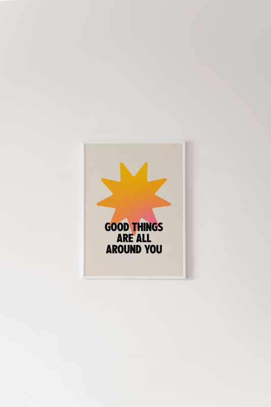 Good Things Are All Around You Print